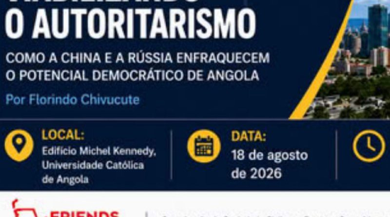 Friends of Angola apresenta relatório sobre como China e Rússia enfraquecem democracia em Angola “viabilizando autoritarismo”
